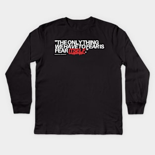 "The only thing we have to fear if fear itself." - Franklin D. Roosevelt Inspirational Quote Kids Long Sleeve T-Shirt